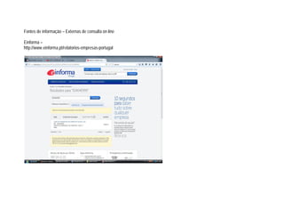 Fontes de informação – Externas de consulta on line
Einforma –
http://www.einforma.pt/relatorios-empresas-portugal
 