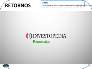RETORNOS
8
Vídeo:
http://www.investopedia.com/video/play/understand
 