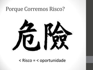 Porque Corremos Risco?




    < Risco = < oportunidade
 
