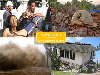 TSUNAMI SUDESTE ASIÁTICO 26 de Dezembro de 2004 