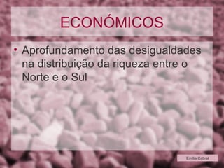 ECONÓMICOS Aprofundamento das desigualdades na distribuição da riqueza entre o Norte e o Sul Emília Cabral 