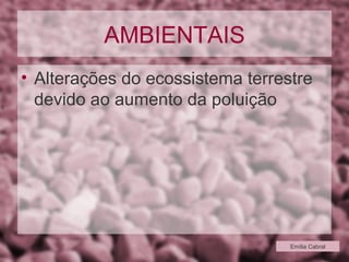 AMBIENTAIS Alterações do ecossistema terrestre devido ao aumento da poluição Emília Cabral 