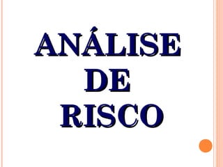 ANÁLISEANÁLISE
DEDE
RISCORISCO
 