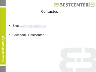 Contactos 
•Site: www.bestcenter.pt 
•Facebook: Bestcenter  