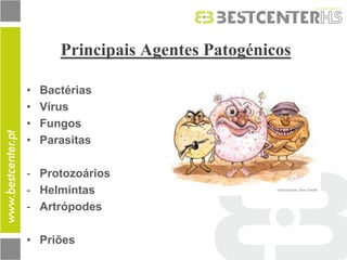 Principais Agentes Patogénicos 
•Bactérias 
•Vírus 
•Fungos 
•Parasitas 
-Protozoários 
-Helmintas 
-Artrópodes 
•Priões  