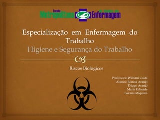 Riscos Biológicos
Professora: Williani Costa
Alunos: Renata Araújo
Thiago Araújo
Maria Edneide
Savana Miquiles
 