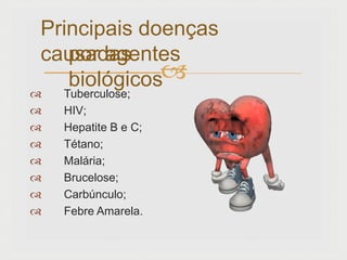 
 Tuberculose;
 HIV;
 Hepatite B e C;
 Tétano;
 Malária;
 Brucelose;
 Carbúnculo;
 Febre Amarela.
Principais doenças
causadas
por agentes
biológicos
 