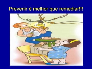 Prevenir é melhor que remediar!!!
 