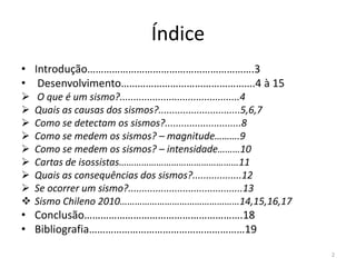 ÍndiceIntrodução…………………………………………………….3 Desenvolvimento………………………………………….4 à 15O que é um sismo?............................................4