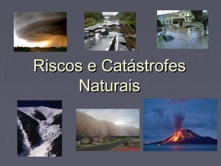 Riscos e CatástrofesRiscos e Catástrofes
NaturaisNaturais
 