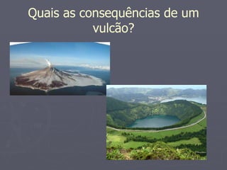 Quais as consequências de um vulcão? 