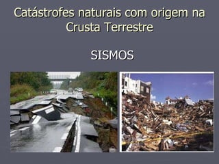Catástrofes naturais com origem na Crusta Terrestre SISMOS 