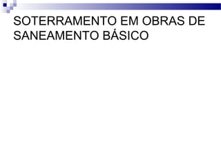 SOTERRAMENTO EM OBRAS DE
SANEAMENTO BÁSICO
 
