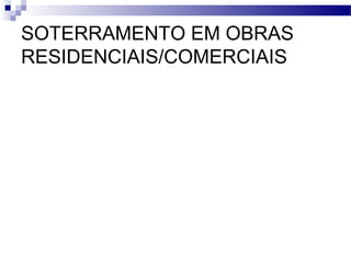 SOTERRAMENTO EM OBRAS
RESIDENCIAIS/COMERCIAIS
 