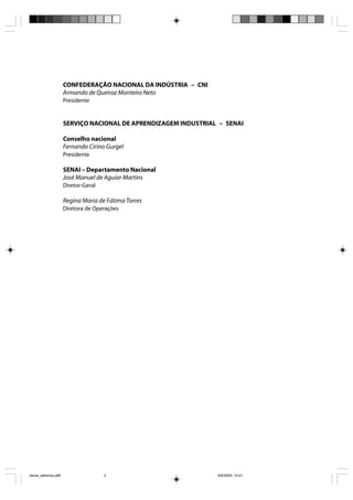 CONFEDERAÇÃO NACIONAL DA INDÚSTRIA – CNI
                       Armando de Queiroz Monteiro Neto
                       Presidente


                       SERVIÇO NACIONAL DE APRENDIZAGEM INDUSTRIAL – SENAI

                       Conselho nacional
                       Fernando Cirino Gurgel
                       Presidente

                       SENAI – Departamento Nacional
                       José Manuel de Aguiar Martins
                       Diretor-Geral

                       Regina Maria de Fátima Torres
                       Diretora de Operações




riscos_eletricos.p65                   2                          8/8/2005, 10:41
 
