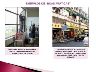 CONFORME A NR10, É IMPORTANTE
QUE OS TRABALHOS EM ALTURA
SEJAM FEITOS EM DUPLA!
A EQUIPE DE TRABALHO DEVE SER
DIMENSIONADA PARA CADA SITUAÇÃO
DE RISCO, ESCOLHENDO AS PESSOAS
ADEQUADAS PARA CADA TIPO DE
SERVIÇO!
 