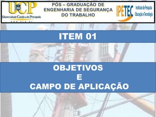 ITEM 01
OBJETIVOS
E
CAMPO DE APLICAÇÃO
 