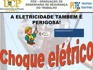 AAAAAAUUUUU!!!
A ELETRICIDADE TAMBEM É
PERIGOSA!
 