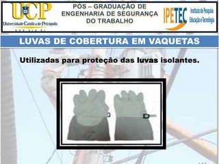 Utilizadas para proteção das luvas isolantes.
LUVAS DE COBERTURA EM VAQUETAS
 