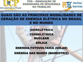 QUAIS SÃO AS PRINCIPAIS MODALIDADES DE
GERAÇÃO DE ENERGIA ELÉTRICA NO BRASIL
E NO MUNDO
HIDRELÉTRICA
TERMELÉTRICA
NUCLEAR
EÓLICA
ENERGIA FOTOVOLTAICA (SOLAR)
ENERGIA DAS MARÉS (MAREOTRIZ)
 
