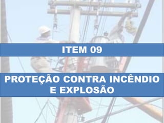 ITEM 09
PROTEÇÃO CONTRA INCÊNDIO
E EXPLOSÃO
 