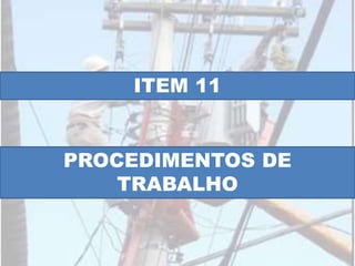 ITEM 11
PROCEDIMENTOS DE
TRABALHO
 