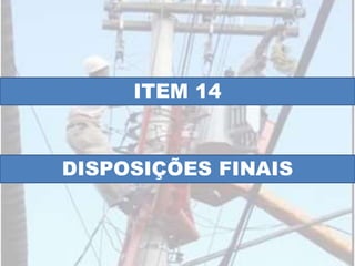 ITEM 14
DISPOSIÇÕES FINAIS
 