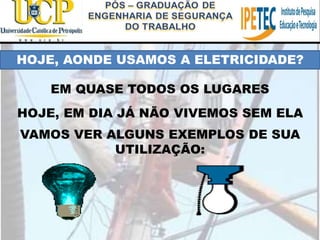 HOJE, AONDE USAMOS A ELETRICIDADE?
EM QUASE TODOS OS LUGARES
HOJE, EM DIA JÁ NÃO VIVEMOS SEM ELA
VAMOS VER ALGUNS EXEMPLOS DE SUA
UTILIZAÇÃO:
 
