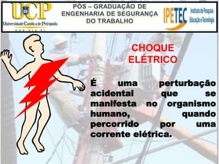 É uma perturbação
acidental que se
manifesta no organismo
humano, quando
percorrido por uma
corrente elétrica.
CHOQUE
ELÉTRICO
 