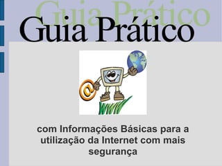 com Informações Básicas para a
 utilização da Internet com mais
            segurança
 
