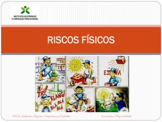 RISCOS FÍSICOS




UFCD-Ambiente, Higiene e Segurança no Trabalho   Formadora. Filipa Andrade
 