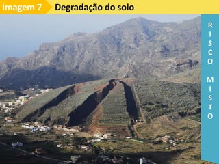 Degradação do solo
Imagem 7
R
I
S
C
O
M
I
S
T
O
 