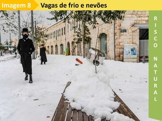 Vagas de frio e nevões
Imagem 8
R
I
S
C
O
N
A
T
U
R
A
L
 