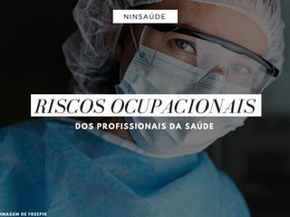 RISCOS OCUPACIONAIS
DOS PROFISSIONAIS DA SAÚDE
NINSAÚDE
IMAGEM DE FREEPIK
 