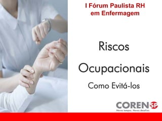 Riscos
Ocupacionais
Como Evitá-los
I Fórum Paulista RH
em Enfermagem
 
