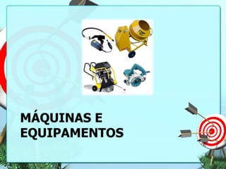 MÁQUINAS E
EQUIPAMENTOS

 