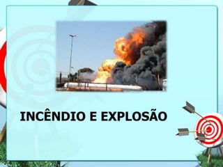 INCÊNDIO E EXPLOSÃO

 