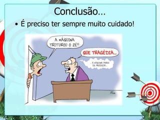 Conclusão…
• É preciso ter sempre muito cuidado!

 