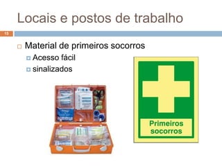 Locais e postos de trabalho
15


        Material de primeiros socorros
          Acesso  fácil
          sinalizados
 