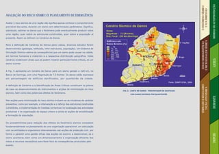 MEDIDAS DE AUTOPROTECÇÃO
                                                                                                                                           O FENÓMENO SÍSMICO
                                                                                                                                             E SUA DIMENSÃO
AVALIAÇÃO DO RISCO SÍSMICO E PLANEAMENTO DE EMERGÊNCIA

Avaliar o risco sísmico de uma região não significa apenas conhecer o comportamento
previsível dos solos, durante um sismo com determinados parâmetros. Significa,
sobretudo, estimar os danos que o fenómeno pode eventualmente produzir sobre
uma região, quer sobre as estruturas construídas, quer sobre a população aí
presente. Assim se definem os Cenários de Danos.




                                                                                                                                           E MICROZONAGEM SÍSMICA
                                                                                                                                            ZONAS SISMOGENÉTICAS
Para a definição de Cenários de Danos para Lisboa, diversos estudos foram
desenvolvidos (geologia, edificado, infra-estruturas, população). Um Sistema de
Simulação Sísmica estima as consequências que um sismo pode causar na cidade,
em termos humanos e materiais e a respectiva distribuição geográfica. Estes




                                                                                                                                                                    ANTES
cenários evidenciam áreas que se podem mostrar particularmente críticas, se um
sismo ocorrer.


A Fig. 5 apresenta um Cenário de Danos para um sismo gerado a 220 km, no
Banco de Gorringe, com uma Magnitude de 7.5 Richter. Os danos estão expressos
em percentagem de edifícios danificados, por quarteirão da cidade.




                                                                                                                                           EDIFICADO E REGULAMEN-
A definição de Cenários e a Identificação de Áreas Críticas constituem os pilares




                                                                                                                                             TAÇÃO ANTI-SÍSMICA
de base ao desenvolvimento de instrumentos e acções de minimização do risco
                                                                                      FIG. 5 - CARTA DE DANOS - PERCENTAGEM DE EDIFÍCIOS
sísmico, bem como dos potenciais efeitos do fenómeno.
                                                                                             COM DANOS SEVEROS POR QUARTEIRÃO




                                                                                                                                                                    DURANTE
Nas acções para minimização do risco sísmico incluem-se as iniciativas de carácter
preventivo, como por exemplo, a intervenção e o reforço das estruturas construídas
vulneráveis, a implementação de medidas correctivas na localização das actividades
produtivas e na organização do espaço urbano e ainda as acções de sensibilização
e formação da população.


Os procedimentos para redução dos efeitos do fenómeno sísmico consistem
fundamentalmente no planeamento de uma organização operacional, em articulação
com as entidades e organismos intervenientes nas acções de protecção civil, por
forma a garantir uma gestão eficaz das acções de socorro a desenvolver, se o




                                                                                                                                                                    DEPOIS
sismo acontecer, bem como um dimensionamento e organização eficiente dos
meios e recursos necessários para fazer face às consequências produzidas pelo
evento.
 