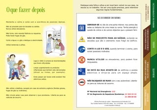 MEDIDAS DE AUTOPROTECÇÃO
                                                                                                                                                                                    O FENÓMENO SÍSMICO
                                                                                             Destaque esta folha e afixe-a em local bem visível na sua casa, na


O que fazer depois




                                                                                                                                                                                      E SUA DIMENSÃO
                                                                                             escola ou no trabalho. Vai ser uma ajuda preciosa, para relembrar
                                                                                                               algumas regras fundamentais.



                                                                                                                   SE OCORRER UM SISMO:
Mantenha a calma e conte com a ocorrência de possíveis réplicas.
                                                                                                    ABRIGUE-SE no vão de uma porta interior, nos cantos das
Não se precipite para as escadas ou saídas.
                                                                                                    salas ou debaixo de uma mesa ou cama. Tenha atenção à
Nunca utilize elevadores.




                                                                                                                                                                                 E MICROZONAGEM SÍSMICA
                                                                                                    queda de vidros e de outros objectos que o possam ferir.




                                                                                                                                                                                  ZONAS SISMOGENÉTICAS
Não fume, nem acenda fósforos ou isqueiros.
Pode haver fugas de gás.
                                                                                                    NÃO SE PRECIPITE PARA AS SAÍDAS, evitando as
Corte a água e o gás e desligue a electricidade.                                                    escadas que são o elemento mais frágil do edifício.




                                                                                                                                                                                                          ANTES
Utilize lanternas a pilhas.

                                                                                                    CORTE A LUZ E O GÁS, quando terminar o sismo, para
                                                                                                    evitar possíveis incêndios.



                                                                                                    NUNCA UTILIZE os elevadores, pois podem ficar




                                                                                                                                                                                 EDIFICADO E REGULAMEN-
                                    Ligue o rádio e cumpra as recomendações
                                                                                                    bloqueados.




                                                                                                                                                                                   TAÇÃO ANTI-SÍSMICA
                                    que forem difundidas.


                                    Limpe urgentemente os produtos




                                                                                                                                                                                                          DURANTE
                                    inflamáveis que tenham sido derramados                          SE ESTÁ NA RUA AFASTE-SE de edifícios e postes
                                    ( á l c o o l o u t i n t a s , p o r e xe m p l o ) .          e l é c t r i c o s e d i r i j a - s e p a ra u m e s p a ç o a m p l o.

                                    Evite passar por locais onde existam fios
                                    eléctricos soltos.
                                                                                                    NÃO BLOQUEIE AS RUAS com o seu automóvel. Liberte-
                                                                                                    as para as viaturas de socorro.

Não utilize o telefone, excepto em caso de extrema urgência (feridos graves,




                                                                                                                                                                                 CENÁRIOS SÍSMICOS
fugas de gás ou incêndios).
                                                                                                    Nº Nacional de Emergência: 112




                                                                                                                                                                                     DE DANOS
                                                                                                    Nº do Regimento de Sapadores Bombeiros: 21 342 22 22
Não circule pelas ruas para observar o que aconteceu. Liberte-as para as
viaturas de socorro.                                                                                                                                            21 390 60 60


                                                                                                              Câmara Municipal de Lisboa - Departamento de Protecção Civil
                                                                                                         Rua Cardeal Saraiva 1070-045 Lisboa - Tel. 217224300 - Fax: 217268589
                                                                                                                               e-mail:smpc@cm-lisboa.pt
 