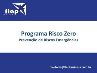 Programa Risco Zero
Prevenção de Riscos Emergências
diretoria@flapbusiness.com.br
 