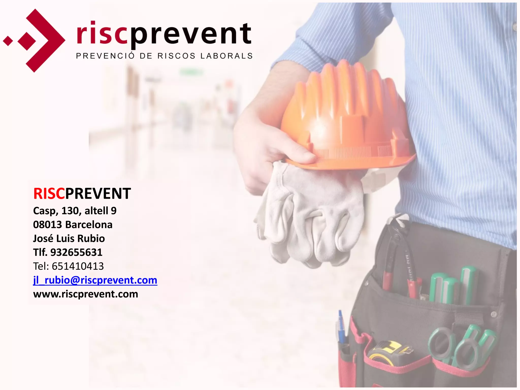 RISCPREVENT
Casp, 130, altell 9
08013 Barcelona
José Luis Rubio
Tlf. 932655631
Tel: 651410413
jl_rubio@riscprevent.com
www.riscprevent.com
 