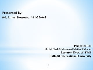 Presented By:
Md. Arman Hossean: 141-35-642
Presented To:
Sheikh Shah Mohammad Motiur Rahman
Lecturer, Dept. of SWE
Daffodil International University
2
 