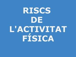   RISCS  DE  L'ACTIVITAT FÍSICA 