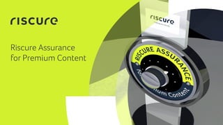1
Riscure Assurance
for Premium Content
 