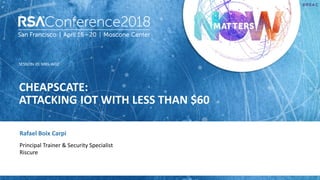 SESSION ID:
#RSAC
Rafael Boix Carpi
CHEAPSCATE:
ATTACKING IOT WITH LESS THAN $60
MBS-W02
Principal Trainer & Security Specialist
Riscure
 