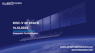 RISC-V IN SPACE
14.12.2022
pablo.ghiglino@klepsydra.com
www.klepsydra.com
Klepsydra Technologies
 