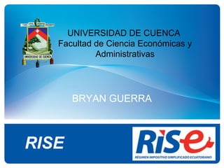 BRYAN GUERRA
RISE
UNIVERSIDAD DE CUENCA
Facultad de Ciencia Económicas y
Administrativas
 
