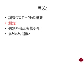 目次
• 調査プロジェクトの概要
• 測定
• 個別評価と実態分析
• まとめとお願い
7
 